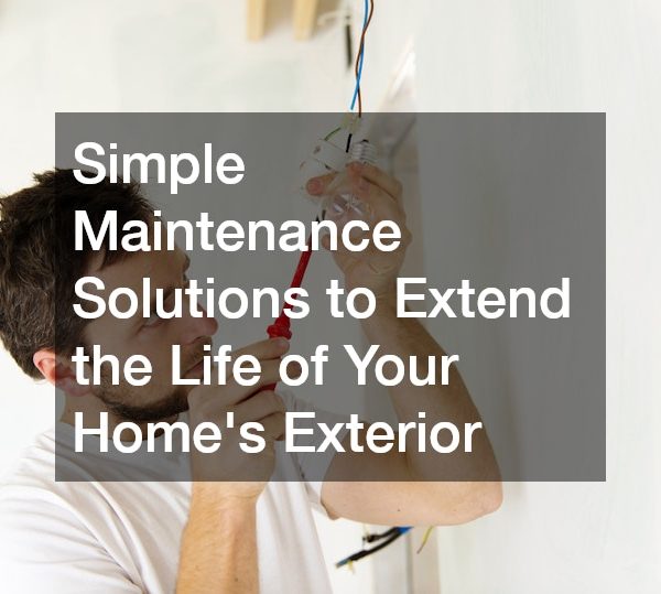 Simple Maintenance Solutions to Extend the Life of Your Homes Exterior