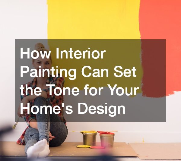 How Interior Painting Can Set the Tone for Your Homes Design