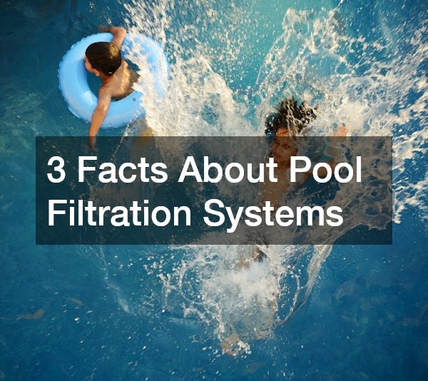 3 Facts About Pool Filtration Systems
