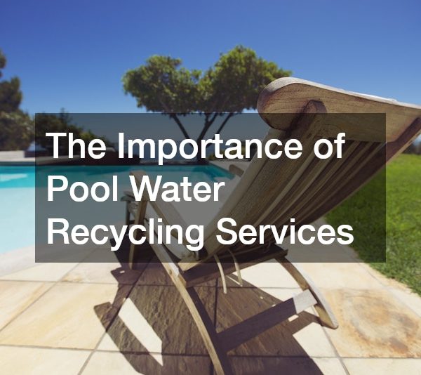 The Importance of Pool Water Recycling Services