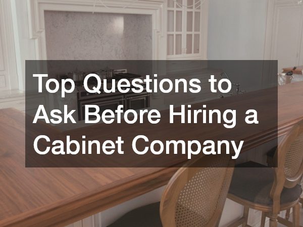 Top Questions to Ask Before Hiring a Cabinet Company