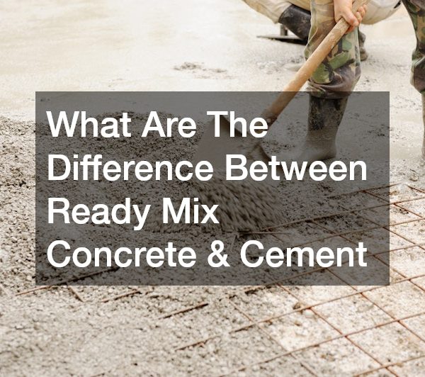 What Are The Difference Between Ready Mix Concrete and Cement