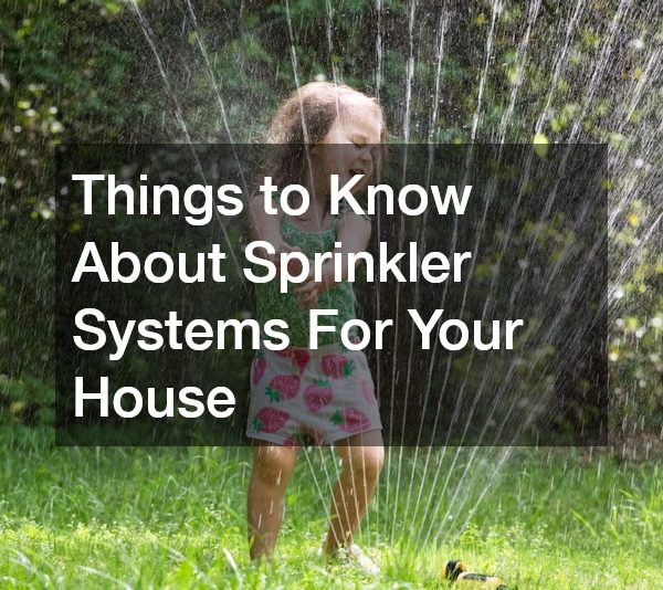 Things to Know About Sprinkler Systems For Your House