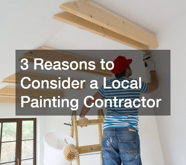 3 Reasons to Consider a Local Painting Contractor