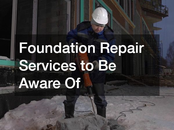 Foundation Repair Services to Be Aware Of