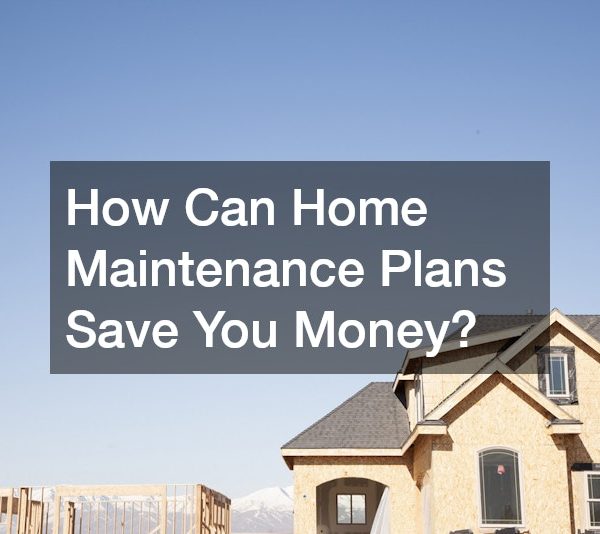 How Can Home Maintenance Plans Save You Money?