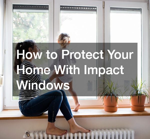 How to Protect Your Home With Impact Windows