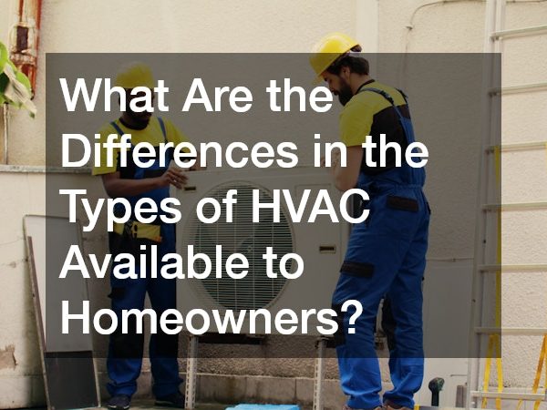 What Are the Differences In the Types of HVAC Available to Homeowners?