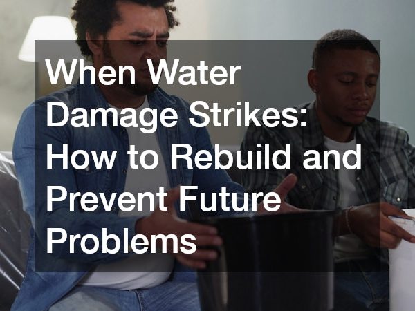 When Water Damage Strikes How to Rebuild and Prevent Future Problems