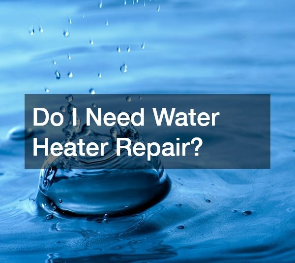 Do I Need Water Heater Repair?