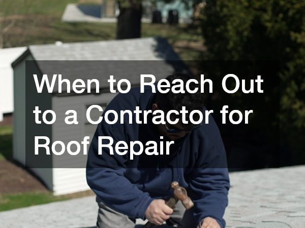When to Reach Out to a Contractor for Roof Repair