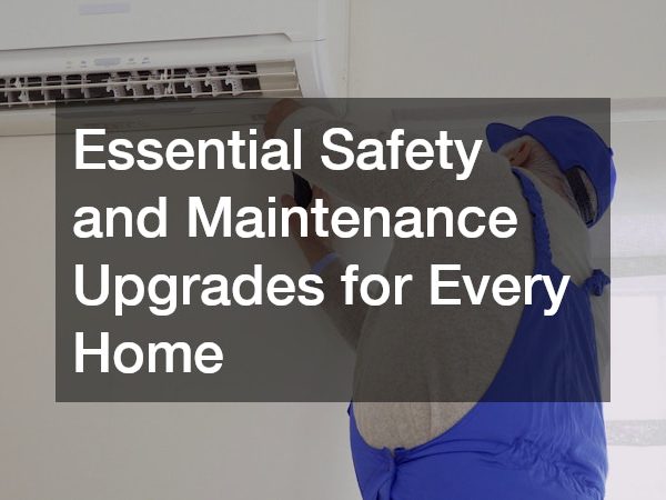 Essential Safety and Maintenance Upgrades for Every Home