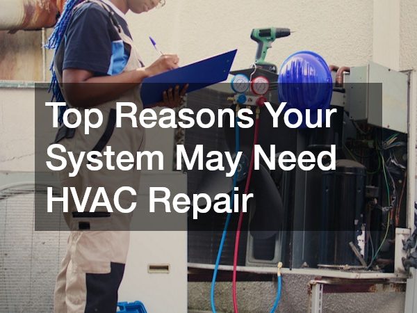 Top Reasons Your System May Need HVAC Repair