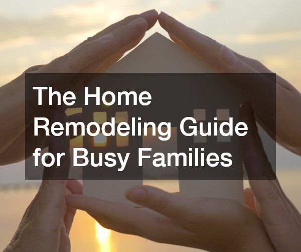 The Home Remodeling Guide for Busy Families