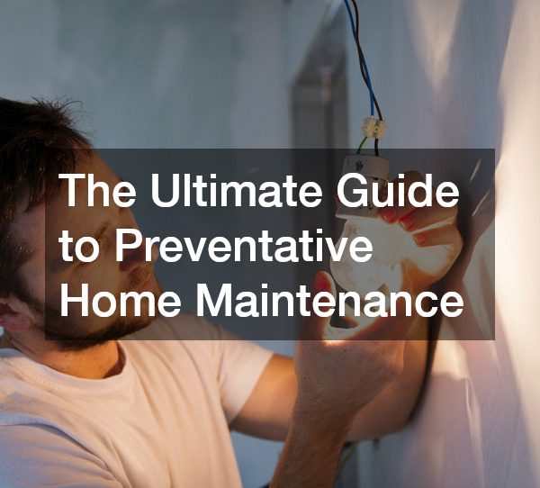 The Ultimate Guide to Preventative Home Maintenance