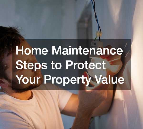 Home Maintenance Steps to Protect Your Property Value