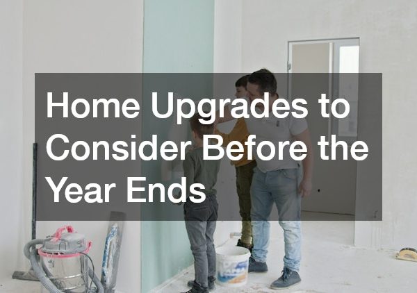 Home Upgrades to Consider Before the Year Ends