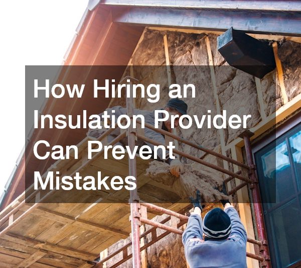 How Hiring an Insulation Provider Can Prevent Mistakes