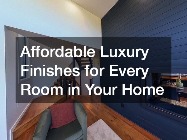 Affordable Luxury Finishes for Every Room in Your Home