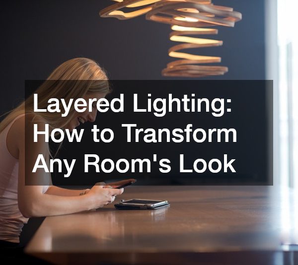 Layered Lighting How to Transform Any Rooms Look