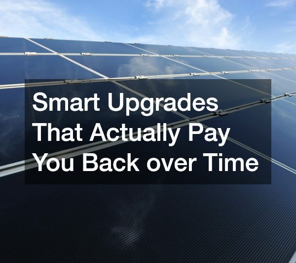 Smart Upgrades That Actually Pay You Back over Time