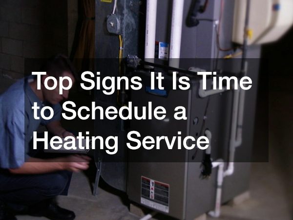 Top Signs It Is Time to Schedule a Heating Service