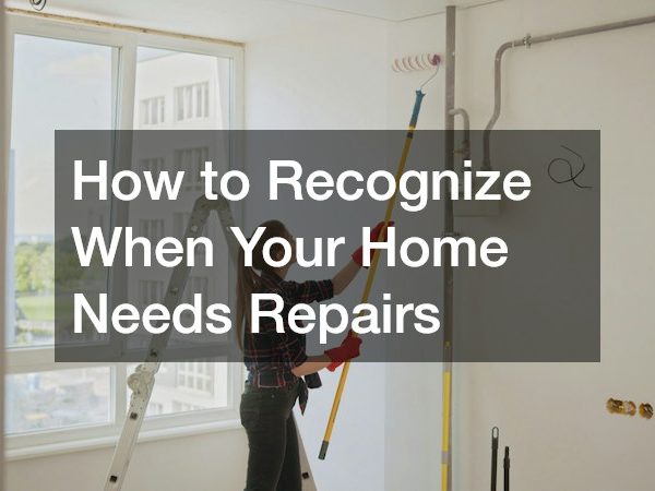 How to Recognize When Your Home Needs Repairs