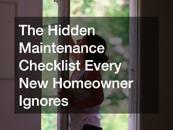 The Hidden Maintenance Checklist Every New Homeowner Ignores